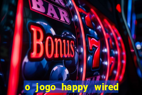 o jogo happy wired paga mesmo